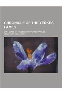 Chronicle of the Yerkes Family; With Notes on the Leech and Rutter Families