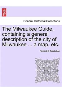 The Milwaukee Guide, Containing a General Description of the City of Milwaukee ... a Map, Etc.