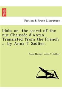 Idols; Or, the Secret of the Rue Chausse E D'Antin. Translated from the French ... by Anna T. Sadlier.