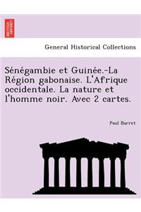 Sénégambie et Guinée.-La Région gabonaise. L'Afrique occidentale. La nature et l'homme noir. Avec 2 cartes.