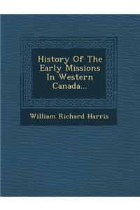 History of the Early Missions in Western Canada...