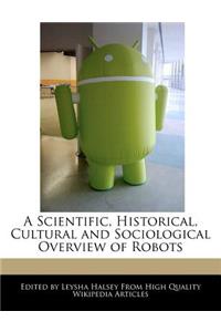 A Scientific, Historical, Cultural and Sociological Overview of Robots