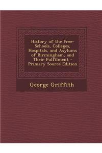 History of the Free-Schools, Colleges, Hospitals, and Asylums of Birmingham, and Their Fulfilment
