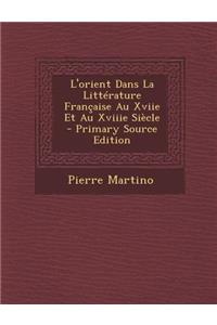 L'Orient Dans La Litterature Francaise Au Xviie Et Au Xviiie Siecle
