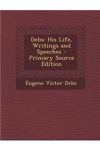 Debs: His Life, Writings and Speeches