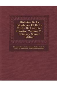 Histoire de La Decadence Et de La Chute de L'Empire Romain, Volume 2