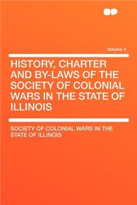 History, Charter and By-Laws of the Society of Colonial Wars in the State of Illinois Volume 4