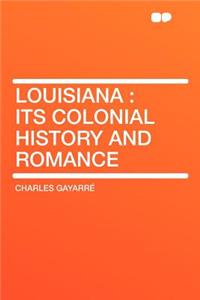 Louisiana: Its Colonial History and Romance