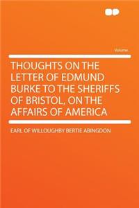 Thoughts on the Letter of Edmund Burke to the Sheriffs of Bristol, on the Affairs of America