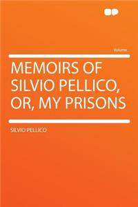 Memoirs of Silvio Pellico, Or, My Prisons