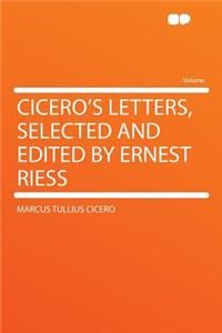 Cicero's Letters, Selected and Edited by Ernest Riess