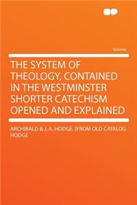 The System of Theology, Contained in the Westminster Shorter Catechism Opened and Explained