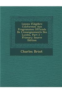 Lecons D'Algebre Conformes Aux Programmes Officiels de L'Enseignements Des Lycees, Part 2 - Primary Source Edition