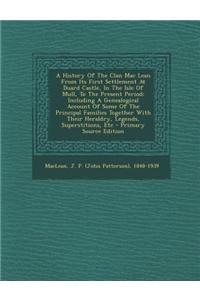 A History of the Clan Mac Lean from Its First Settlement at Duard Castle, in the Isle of Mull, to the Present Period; Including a Genealogical Account