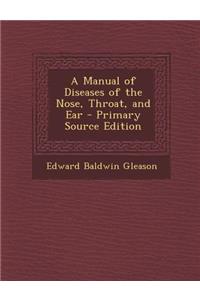 A Manual of Diseases of the Nose, Throat, and Ear - Primary Source Edition