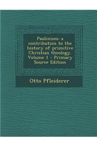 Paulinism; A Contribution to the History of Primitive Christian Theology. Volume 1