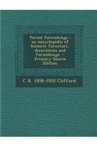 Period Furnishings: An Encyclopedia of Historic Furniture, Decorations and Furnishings - Primary Source Edition
