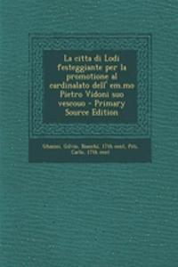 Citta Di Lodi Festeggiante Per La Promotione Al Cardinalato Dell' Em.Mo Pietro Vidoni Suo Vescouo