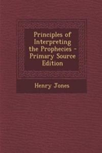 Principles of Interpreting the Prophecies - Primary Source Edition