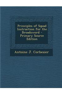Principles of Squad Instruction for the Broadsword - Primary Source Edition