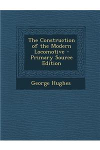 The Construction of the Modern Locomotive - Primary Source Edition