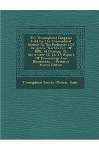 The Theosophical Congress Held by the Theosophical Society at the Parliament of Religions, World's Fair of 1893, at Chicago, Ill., September 15, 16, 1