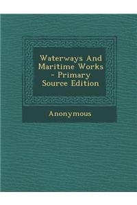 Waterways and Maritime Works - Primary Source Edition