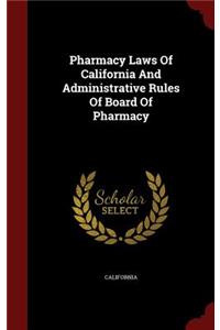 Pharmacy Laws of California and Administrative Rules of Board of Pharmacy