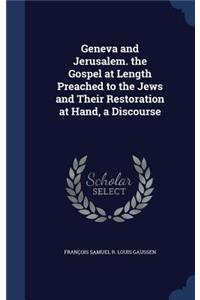 Geneva and Jerusalem. the Gospel at Length Preached to the Jews and Their Restoration at Hand, a Discourse