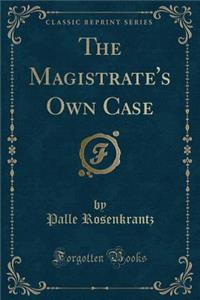 The Magistrate's Own Case (Classic Reprint)