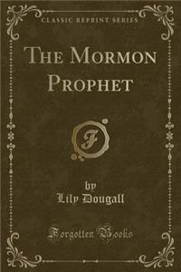 The Mormon Prophet (Classic Reprint)
