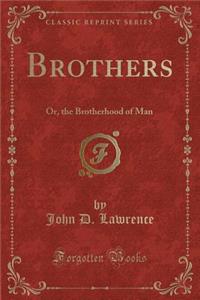 Brothers: Or, the Brotherhood of Man (Classic Reprint)