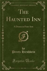 The Haunted Inn: A Drama in Four Acts (Classic Reprint)