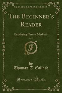 The Beginner's Reader, Vol. 3: Employing Natural Methods (Classic Reprint)