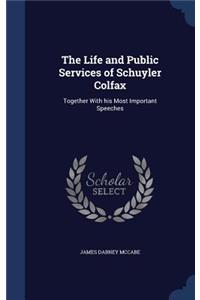 The Life and Public Services of Schuyler Colfax