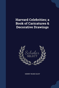 Harvard Celebrities; a Book of Caricatures & Decorative Drawings