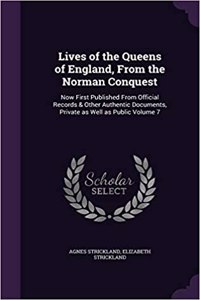 Lives of the Queens of England, From the Norman Conquest