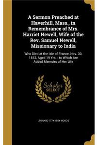 A Sermon Preached at Haverhill, Mass., in Remembrance of Mrs. Harriet Newell, Wife of the Rev. Samuel Newell, Missionary to India