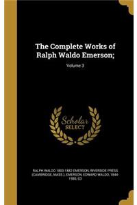 The Complete Works of Ralph Waldo Emerson;; Volume 3