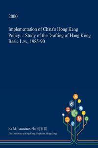 Implementation of China's Hong Kong Policy: A Study of the Drafting of Hong Kong Basic Law, 1985-90