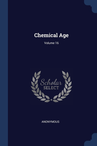 CHEMICAL AGE; VOLUME 16