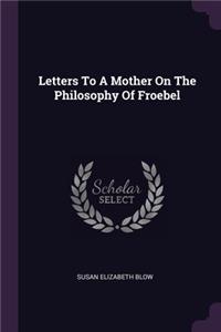 Letters To A Mother On The Philosophy Of Froebel