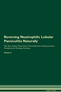 Reversing Neutrophilic Lobular Panniculitis Naturally the Raw Vegan Plant-Based Detoxification & Regeneration Workbook for Healing Patients. Volume 2