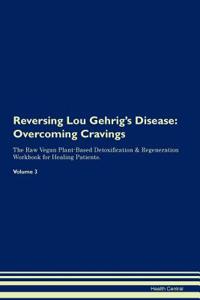 Reversing Lou Gehrig's Disease: Overcoming Cravings the Raw Vegan Plant-Based Detoxification & Regeneration Workbook for Healing Patients. Volume 3