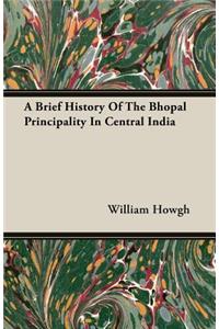 A Brief History Of The Bhopal Principality In Central India