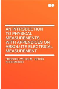 An Introduction to Physical Measurements with Appendices on Absolute Electrical Measurement