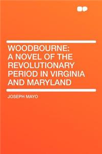 Woodbourne: A Novel of the Revolutionary Period in Virginia and Maryland