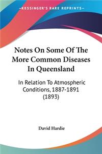 Notes On Some Of The More Common Diseases In Queensland