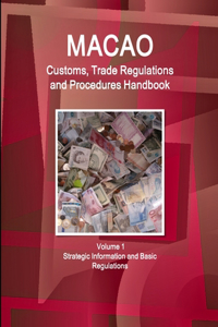 Macao Customs, Trade Regulations and Procedures Handbook Volume 1 Strategic Information and Basic Regulations