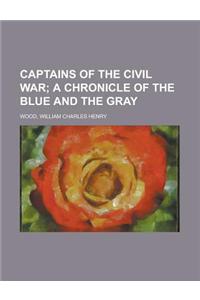 Captains of the Civil War; A Chronicle of the Blue and the Gray